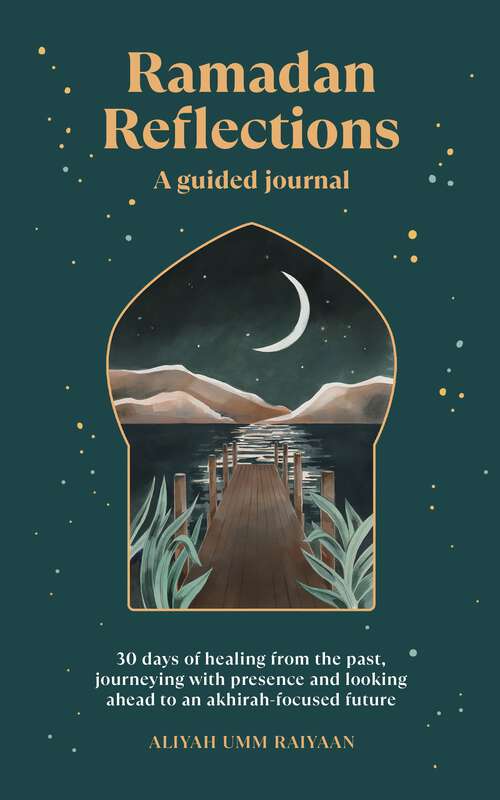 Book cover of Ramadan Reflections: 30 days of healing from the past, journeying with presence and looking ahead to an akhirah-focused future