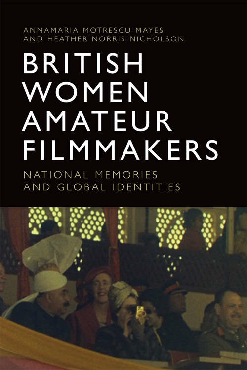 Book cover of British Women Amateur Filmmakers: National Memories and Global Identities