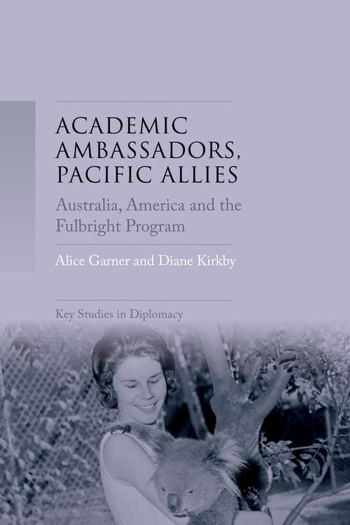 Book cover of Academic ambassadors, Pacific allies: Australia, America and the Fulbright Program (Key Studies in Diplomacy)