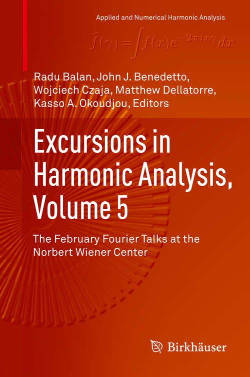 Book cover of Excursions in Harmonic Analysis, Volume 5: The February Fourier Talks at the Norbert Wiener Center (Applied and Numerical Harmonic Analysis)