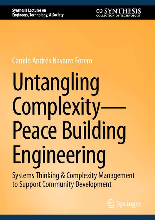 Book cover of Untangling Complexity—Peace Building Engineering: Systems Thinking & Complexity Management to Support Community Development (1st ed. 2023) (Synthesis Lectures on Engineers, Technology, & Society #29)