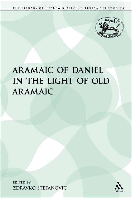 Book cover of The Aramaic of Daniel in the Light of Old Aramaic (The Library of Hebrew Bible/Old Testament Studies)