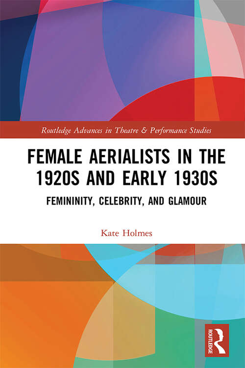 Book cover of Female Aerialists in the 1920s and Early 1930s: Femininity, Celebrity, and Glamour (Routledge Advances in Theatre & Performance Studies)
