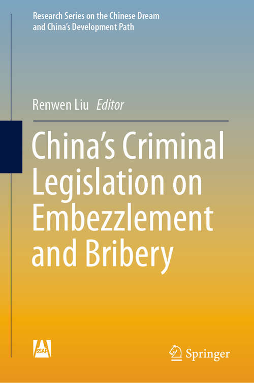 Book cover of China’s Criminal Legislation on Embezzlement and Bribery (1st ed. 2019) (Research Series on the Chinese Dream and China’s Development Path)