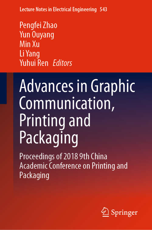 Book cover of Advances in Graphic Communication, Printing and Packaging: Proceedings of 2018 9th China Academic Conference on Printing and Packaging (1st ed. 2019) (Lecture Notes in Electrical Engineering #543)