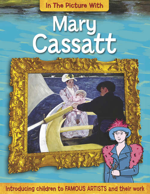 Book cover of In the Picture With Mary Cassatt: Mary Cassatt In The Picture With: Mary Cassatt (In the Picture With #2)