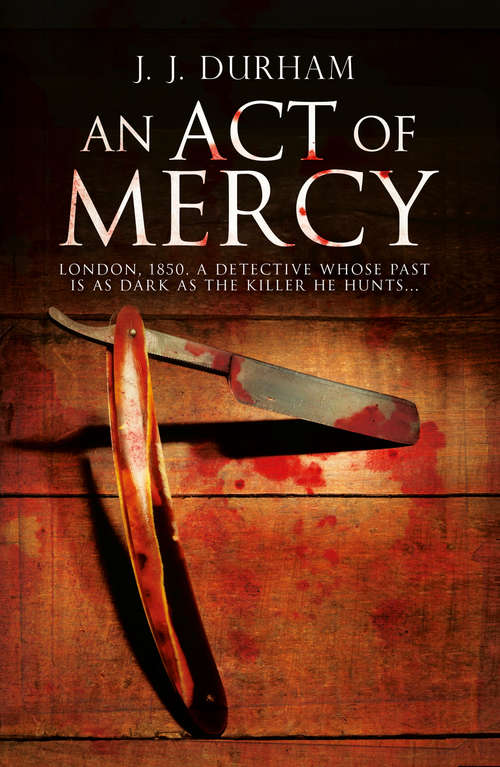 Book cover of An Act of Mercy: London, 1850. A Detective Whose Past Is As Dark As The Killer He Hunt Is... (ePub edition)