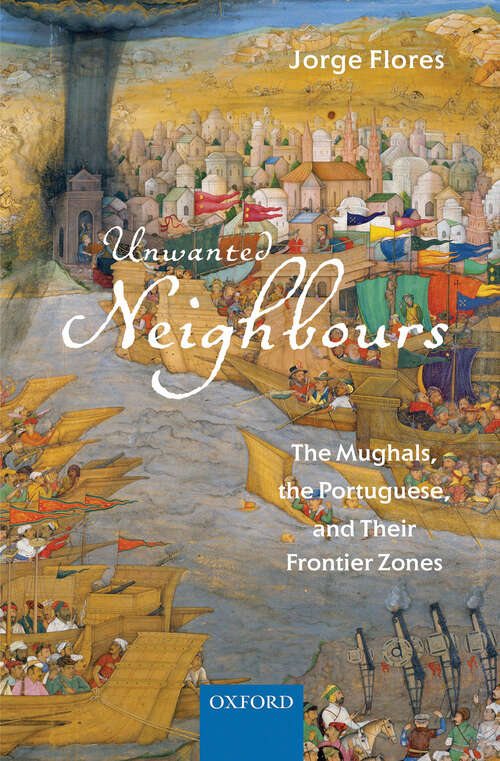 Book cover of Unwanted Neighbours: The Mughals, the Portuguese,and Their Frontier Zones