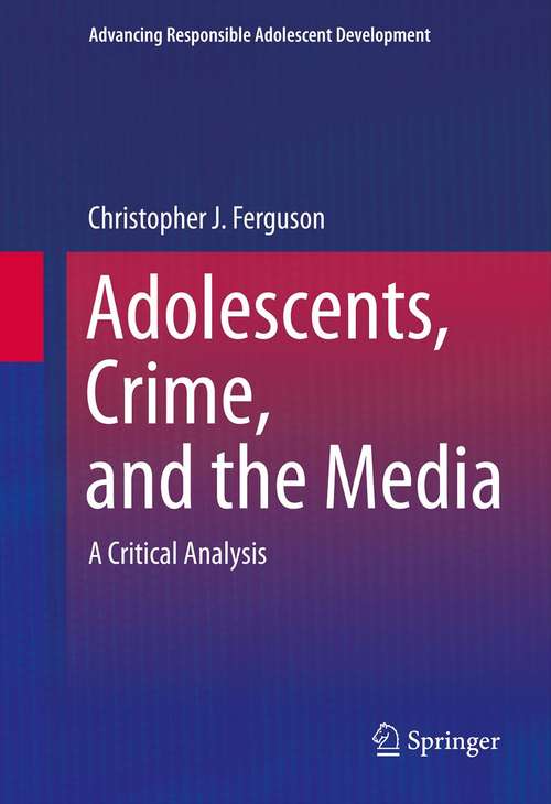 Book cover of Adolescents, Crime, and the Media: A Critical Analysis (2013) (Advancing Responsible Adolescent Development)