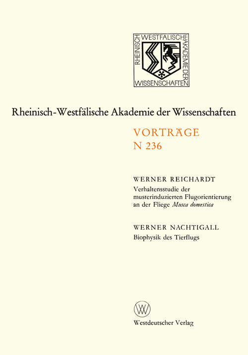 Book cover of Verhaltensstudie der musterinduzierten Flugorientierung an der Fliege Musca domestica. Biophysik des Tierflugs: 212. Sitzung am 10. Januar 1973 in Düsseldorf (1974) (Rheinisch-Westfälische Akademie der Wissenschaften #236)