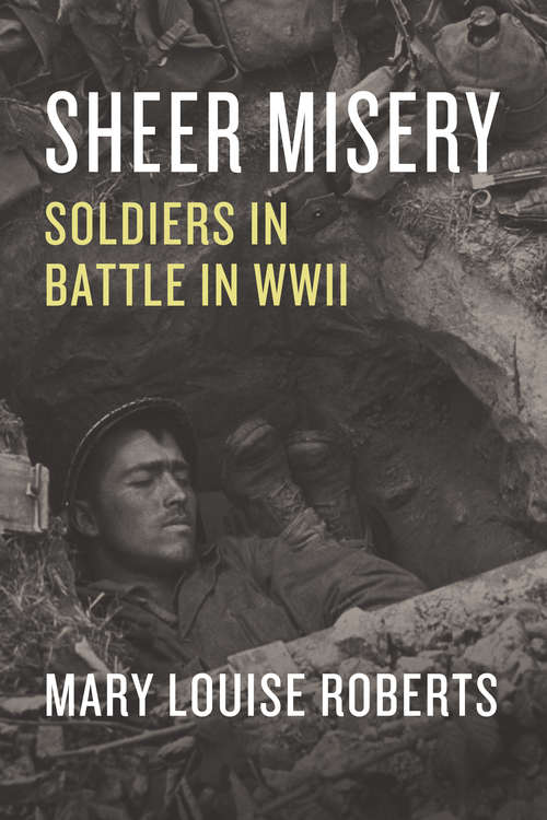 Book cover of Sheer Misery: Soldiers in Battle in WWII