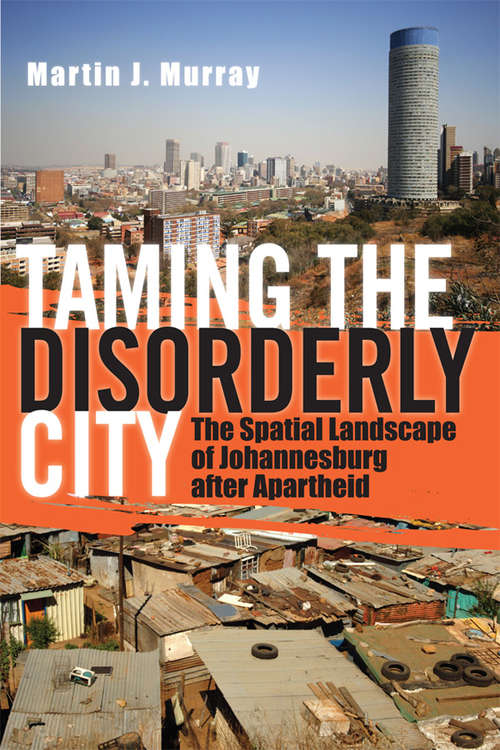 Book cover of Taming the Disorderly City: The Spatial Landscape of Johannesburg after Apartheid
