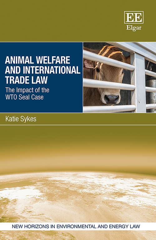 Book cover of Animal Welfare and International Trade Law: The Impact of the WTO Seal Case (New Horizons in Environmental and Energy Law series)