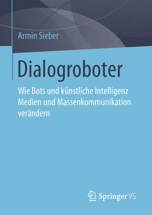 Book cover of Dialogroboter: Wie Bots und künstliche Intelligenz Medien und Massenkommunikation verändern (1. Aufl. 2019)