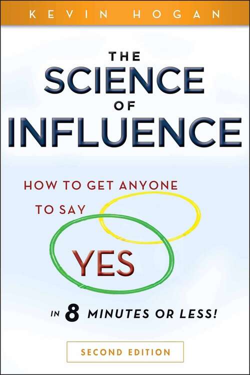 Book cover of The Science of Influence: How to Get Anyone to Say "Yes" in 8 Minutes or Less! (2)