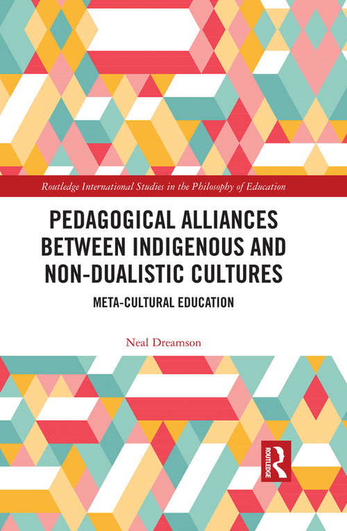 Book cover of Pedagogical Alliances between Indigenous and Non-Dualistic Cultures: Meta-Cultural Education (Routledge International Studies in the Philosophy of Education)