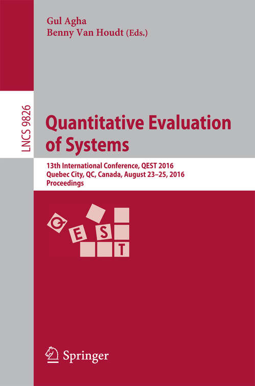Book cover of Quantitative Evaluation of Systems: 13th International Conference, QEST 2016, Quebec City, QC, Canada, August 23-25, 2016, Proceedings (1st ed. 2016) (Lecture Notes in Computer Science #9826)