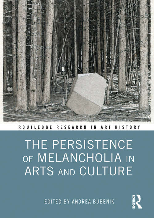 Book cover of The Persistence of Melancholia in Arts and Culture (Routledge Research in Art History)