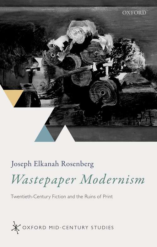Book cover of Wastepaper Modernism: Twentieth-Century Fiction and the Ruins of Print (Oxford Mid-Century Studies Series)