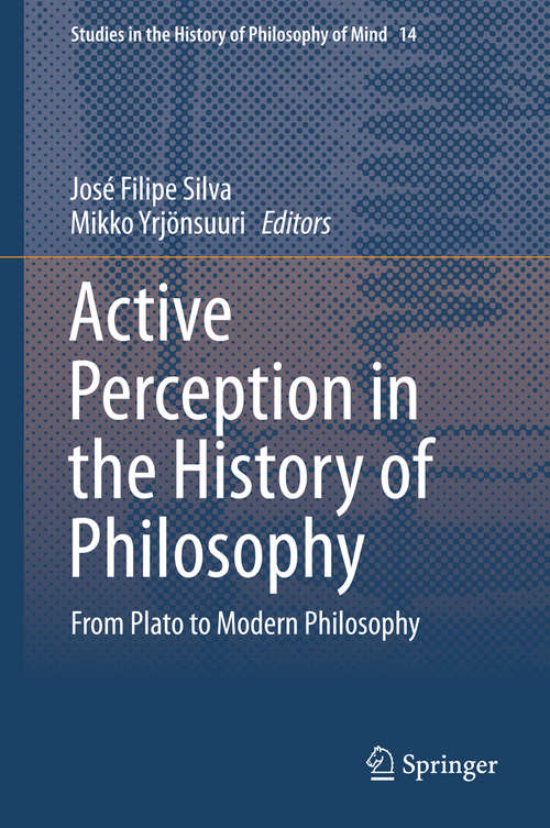 Book cover of Active Perception in the History of Philosophy: From Plato to Modern Philosophy (2014) (Studies in the History of Philosophy of Mind #14)