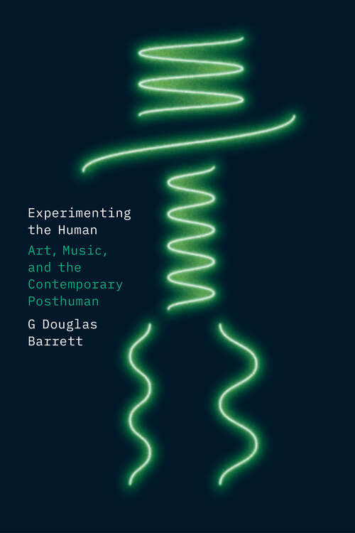 Book cover of Experimenting the Human: Art, Music, and the Contemporary Posthuman