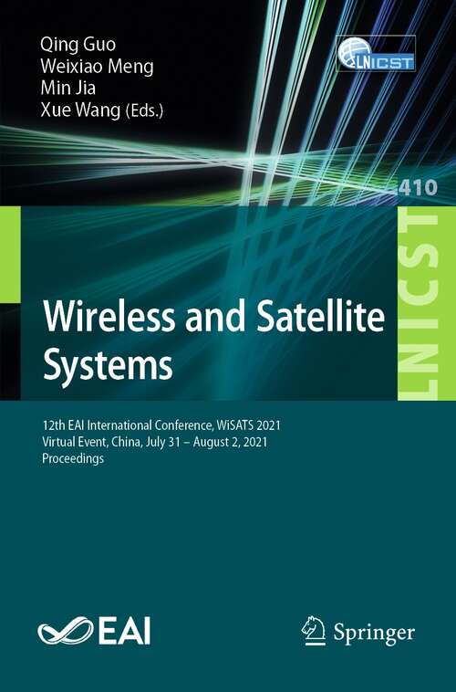 Book cover of Wireless and Satellite Systems: 12th EAI International Conference, WiSATS 2021, Virtual Event, China, July 31 – August 2, 2021, Proceedings (1st ed. 2022) (Lecture Notes of the Institute for Computer Sciences, Social Informatics and Telecommunications Engineering #410)