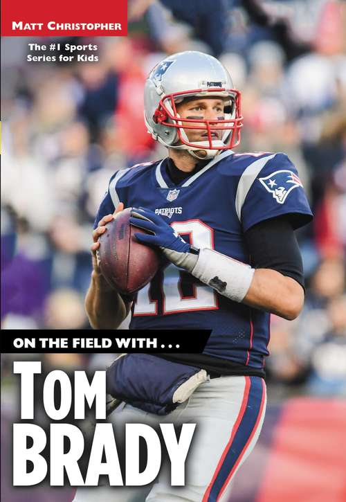 Book cover of On the Field with… Tom Brady (Matt Christopher #1 Sports Series for Kids)