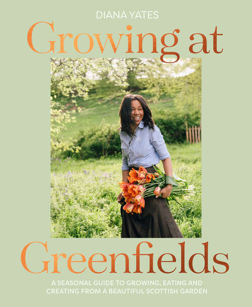 Book cover of Growing at Greenfields: A Seasonal Guide To Growing, Eating And Creating From A Beautiful Scottish Garden (ePub edition)