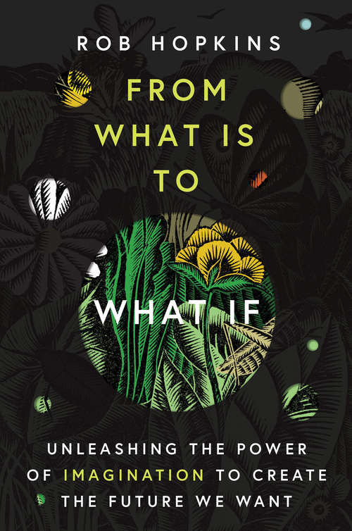 Book cover of From What Is to What If: Unleashing the Power of Imagination to Create the Future We Want