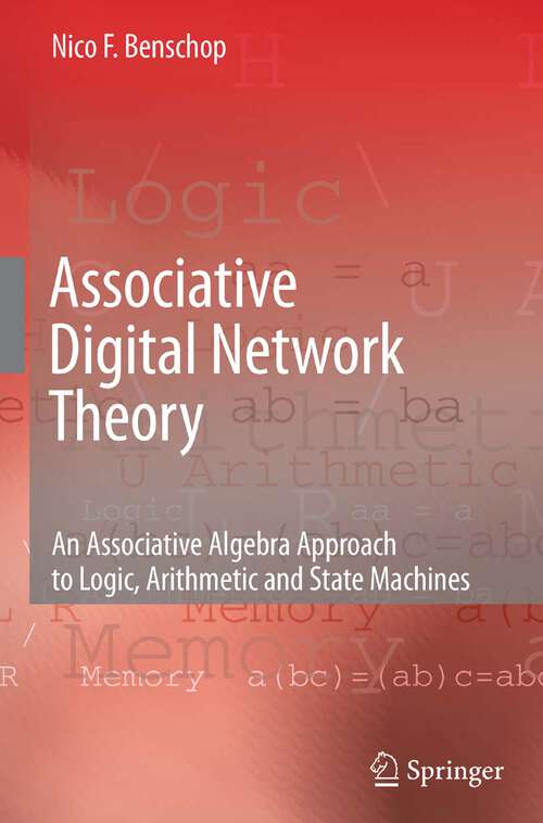 Book cover of Associative Digital Network Theory: An Associative Algebra Approach to Logic, Arithmetic and State Machines (2009)