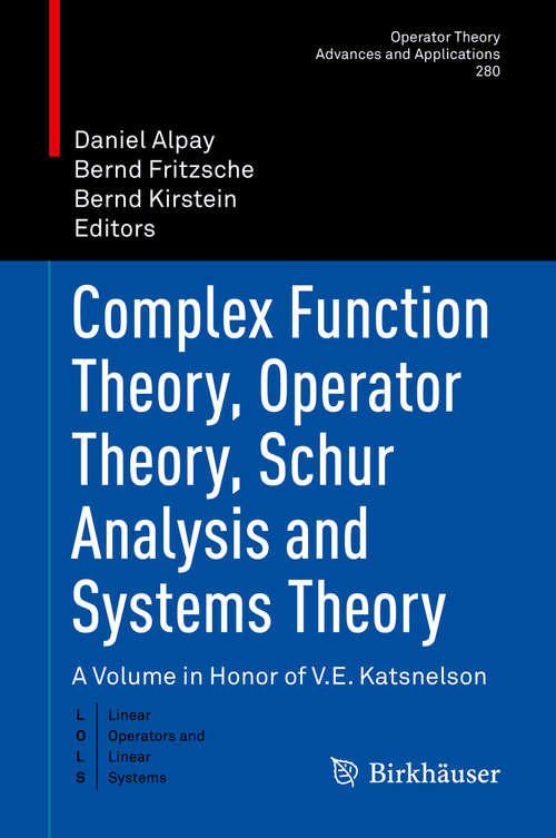 Book cover of Complex Function Theory, Operator Theory, Schur Analysis and Systems Theory: A Volume in Honor of V.E. Katsnelson (1st ed. 2020) (Operator Theory: Advances and Applications #280)