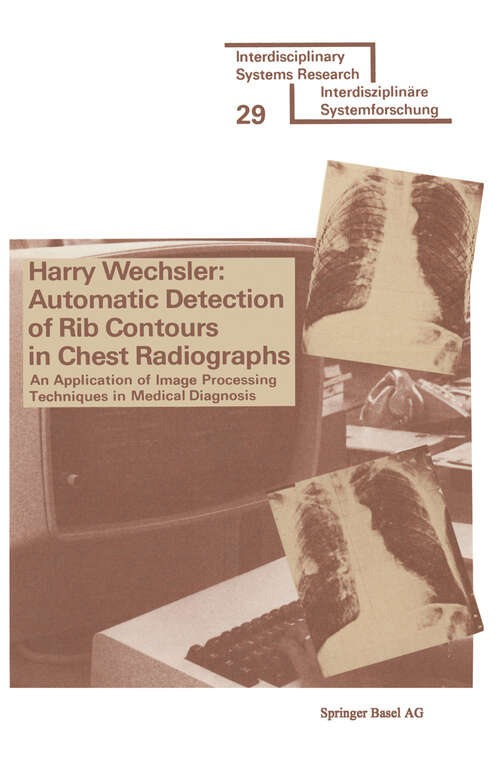 Book cover of Automatic Detection of Rib Contours in Chest Radiographs: An Application of Image Processing Techniques in Medical Diagnosis (1977) (Interdisciplinary Systems Research)