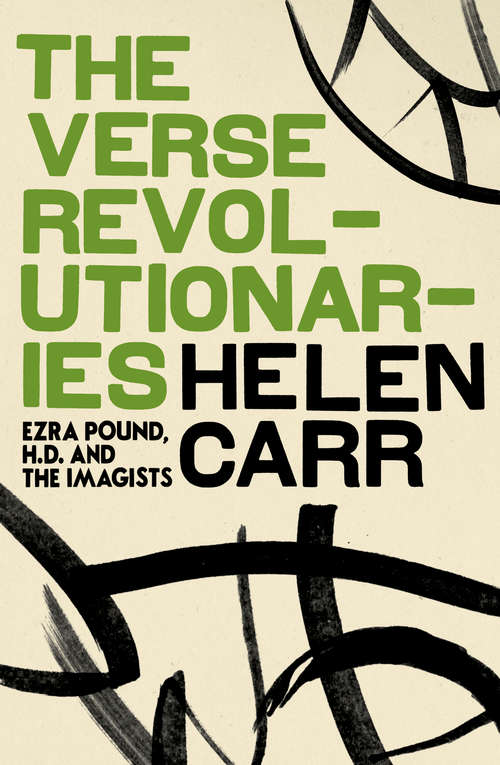Book cover of The Verse Revolutionaries: Ezra Pound, H.D. and The Imagists