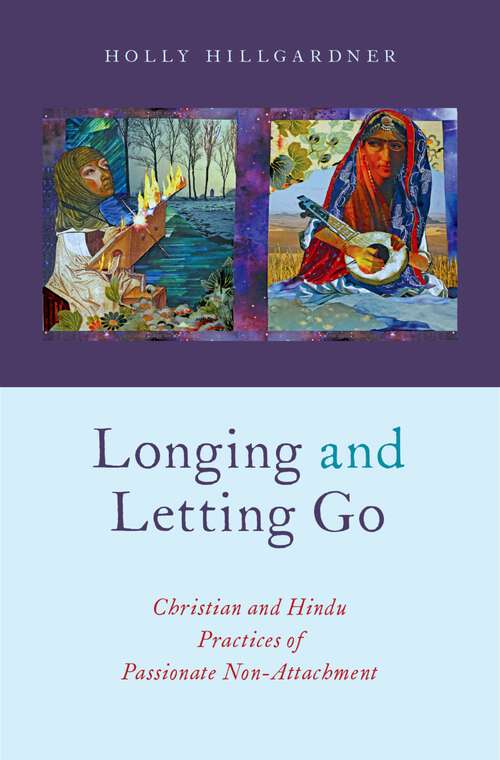 Book cover of Longing and Letting Go: Christian and Hindu Practices of Passionate Non-Attachment (AAR Academy Series)