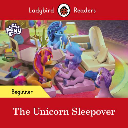 Book cover of Ladybird Readers Beginner Level – My Little Pony – The Unicorn Sleepover (Ladybird Readers)
