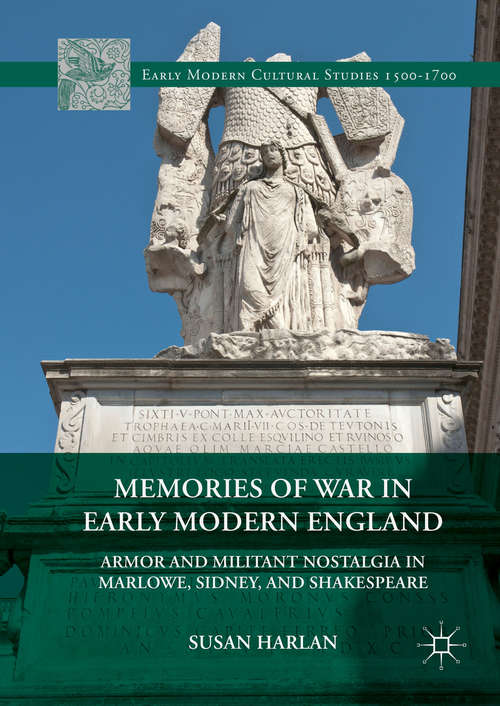 Book cover of Memories of War in Early Modern England: Armor and Militant Nostalgia in Marlowe, Sidney, and Shakespeare (1st ed. 2016) (Early Modern Cultural Studies 1500–1700)