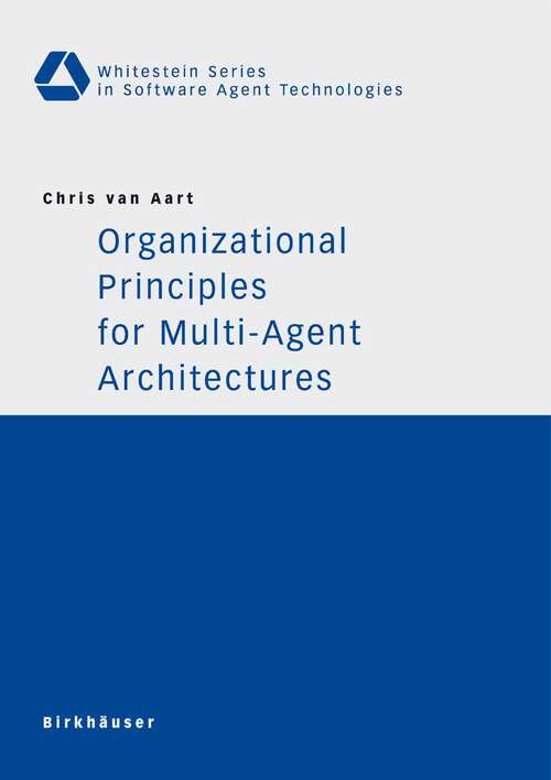 Book cover of Organizational Principles for Multi-Agent Architectures (2005) (Whitestein Series in Software Agent Technologies and Autonomic Computing)
