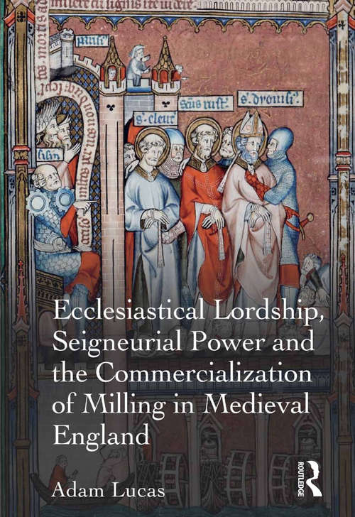 Book cover of Ecclesiastical Lordship, Seigneurial Power and the Commercialization of Milling in Medieval England