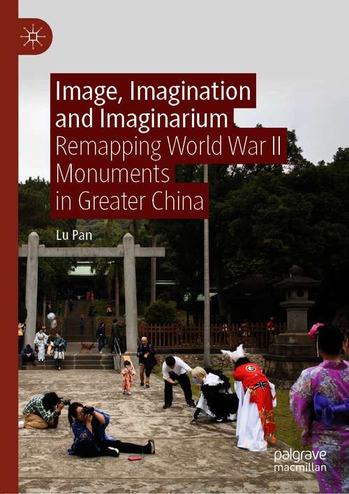 Book cover of Image, Imagination and Imaginarium: Remapping World War II Monuments in Greater China (1st ed. 2020)