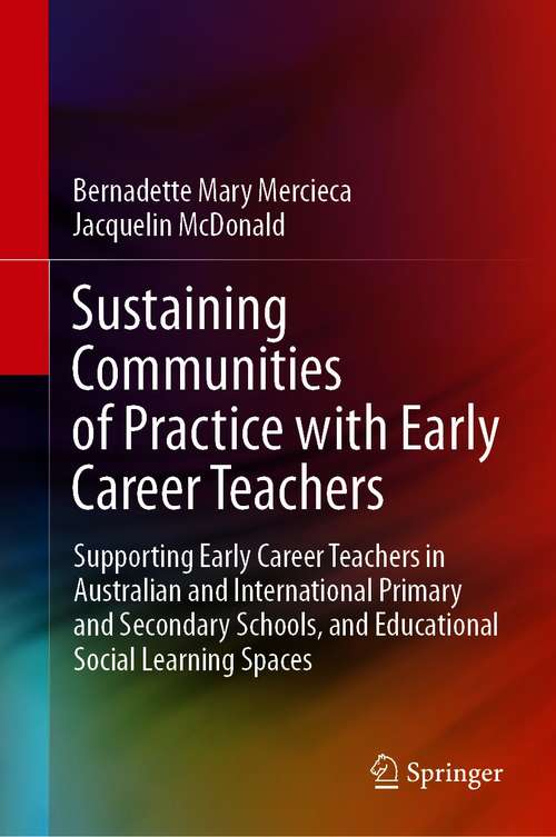 Book cover of Sustaining Communities of Practice with Early Career Teachers: Supporting Early Career Teachers in Australian and International Primary and Secondary Schools, and Educational Social Learning Spaces (1st ed. 2021)