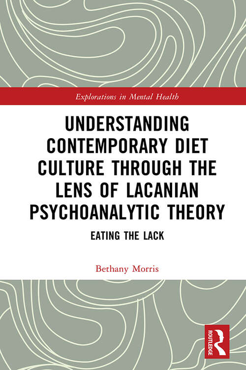 Book cover of Understanding Contemporary Diet Culture through the Lens of Lacanian Psychoanalytic Theory: Eating the Lack (Explorations in Mental Health)