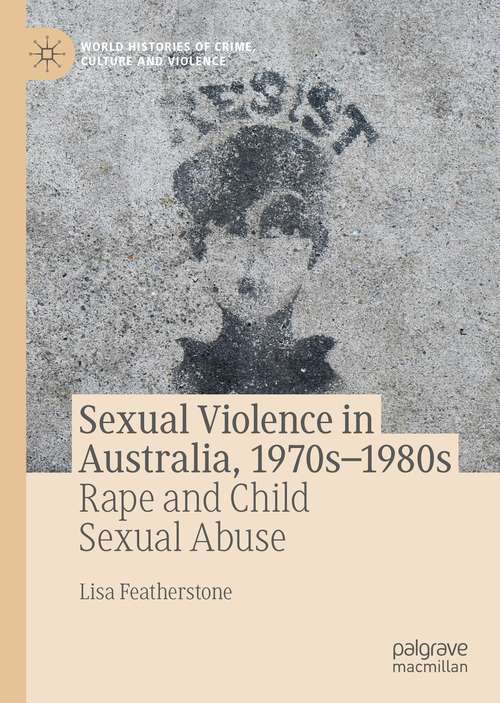 Book cover of Sexual Violence in Australia, 1970s–1980s: Rape and Child Sexual Abuse (1st ed. 2021) (World Histories of Crime, Culture and Violence)