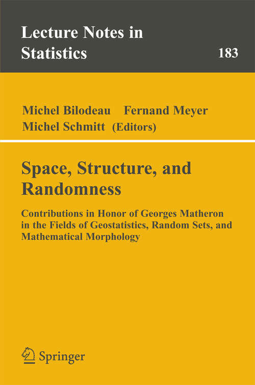 Book cover of Space, Structure and Randomness: Contributions in Honor of Georges Matheron in the Fields of Geostatistics, Random Sets and Mathematical Morphology (2005) (Lecture Notes in Statistics #183)