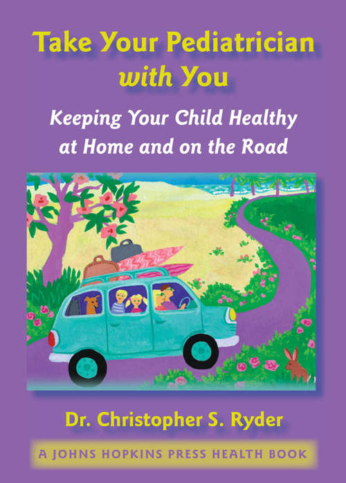 Book cover of Take Your Pediatrician with You: Keeping Your Child Healthy at Home and on the Road (A Johns Hopkins Press Health Book)