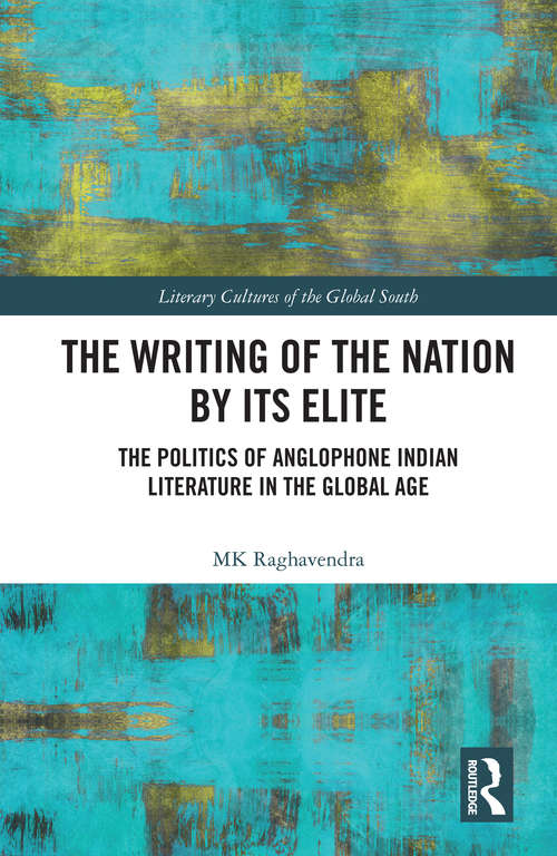 Book cover of The Writing of the Nation by Its Elite: The Politics of Anglophone Indian Literature in the Global Age (Literary Cultures of the Global South)
