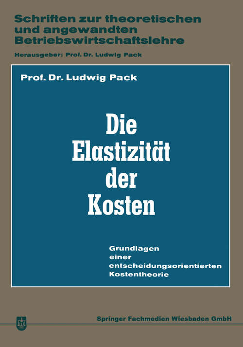 Book cover of Die Elastizität der Kosten: Grundlagen einer entscheidungsorientierten Kostentheorie (1966) (Schriften zur theoretischen und angewandten Betriebswirtschaftslehre #1)