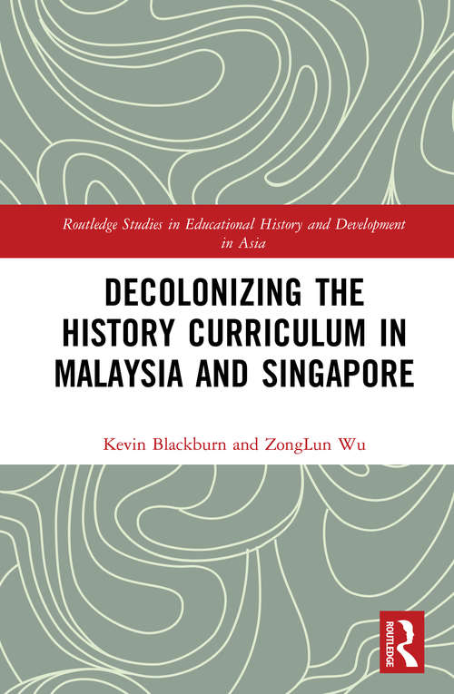 Book cover of Decolonizing the History Curriculum in Malaysia and Singapore (Routledge Studies in Educational History and Development in Asia)