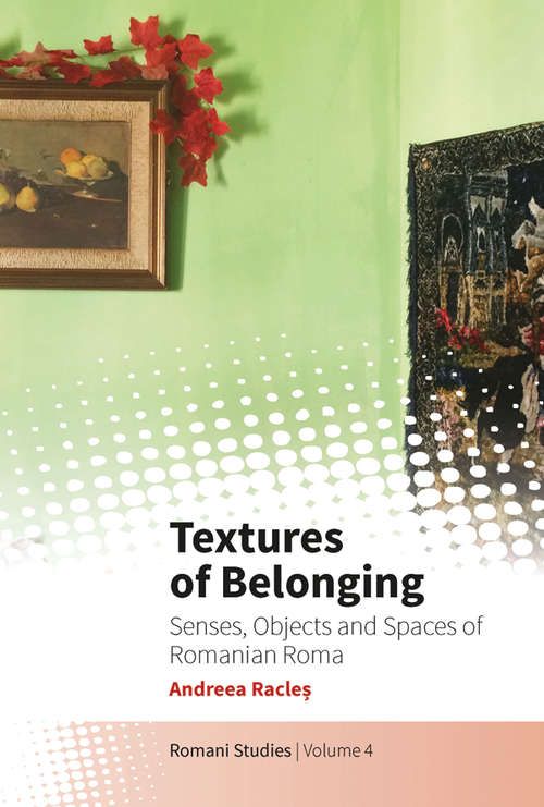 Book cover of Textures of Belonging: Senses, Objects and Spaces of Romanian Roma (Romani Studies #4)
