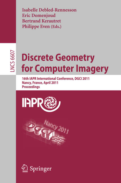 Book cover of Discrete Geometry for Computer Imagery: 16th IAPR International Conference, DGCI 2011, Nancy, France, April 6-8, 2011, Proceedings (2011) (Lecture Notes in Computer Science #6607)