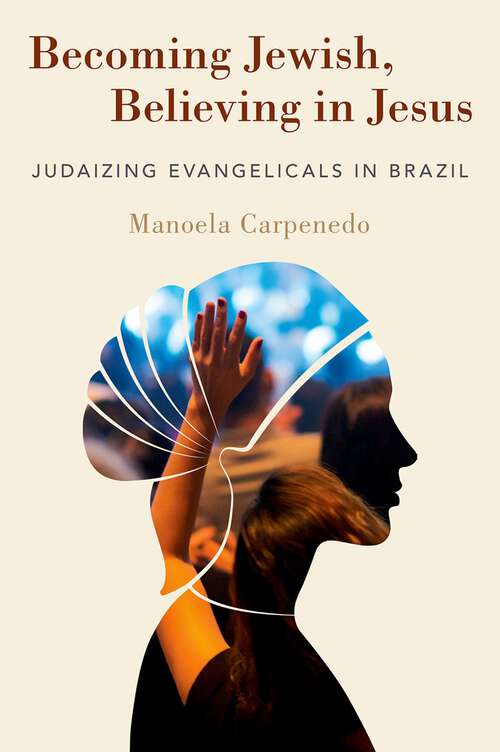 Book cover of Becoming Jewish, Believing in Jesus: Judaizing Evangelicals in Brazil
